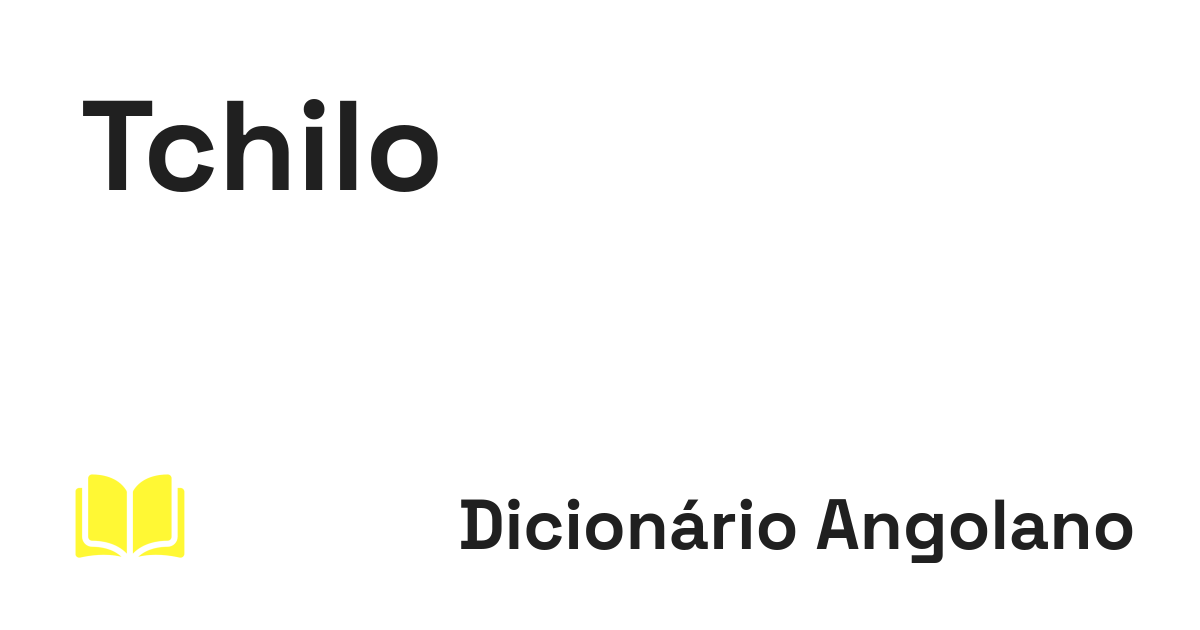 tchilo - Significado | Dicionário de Português de Angola